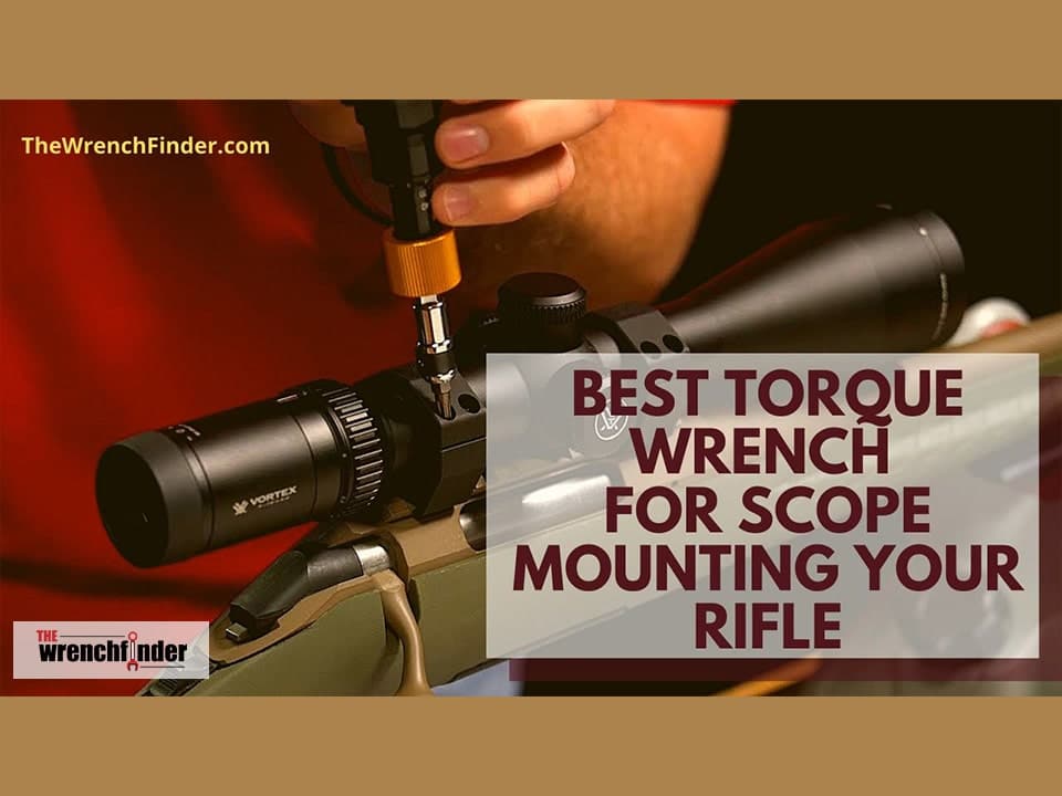 Best Torque Wrench For Scope Mounting 2022 (Our Top 5 List)