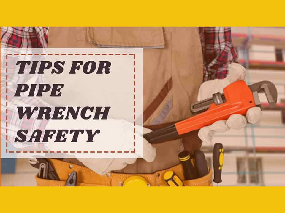 Pipe Wrench Safety 15 Tips Every Plumber Should Know 2023